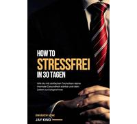 How to Stressfrei in 30 Tagen:: Wie du mit einfachen Techniken deine mentale Gesundheit stärkst und dein Leben zurückgewinnst