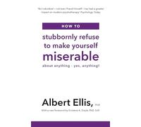 How to Stubbornly Refuse to Make Yourself Miserable: About Anything - Yes, Anything!
