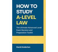 How to Study A-Level Law: The Ultimate Advanced Level Exam Revision and Preparation Toolkit
