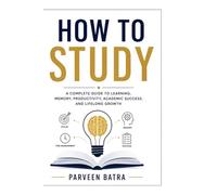 How to study : learning, memory, productivity, academic success and lifelong growth: learn how to be successful in your life