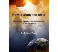 How To Study the Bible: Mining for Revelatory Understanding of the Scripture