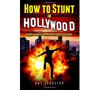 How to Stunt in Hollywood: Insight and Advice from World Class Stunt Professionals