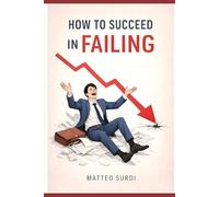 How to succeed in failing: Learn how to fall on your face and still move forward