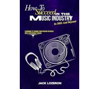 How to Succeed in the Music Industry in 2025 and Beyond