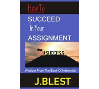 HOW TO SUCCEED IN YOUR ASSIGNMENT: WISDOM FROM THE BOOK OF NEHEMIAH