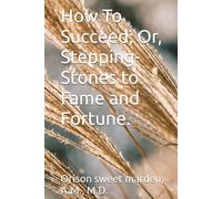How To Succeed; Or, Stepping-Stones to Fame and Fortune.