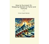 How to Succeed; Or, Stepping-Stones to Fame and Fortune
