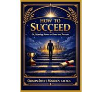 How To Succeed: Or, Stepping-Stones to Fame and Fortune.