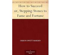 How to Succeed; Or, Stepping-Stones to Fame and Fortune
