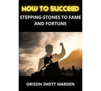 Libri Swett Marden Orison - How To Succeed. Stepping-Stones To Fame And Fortune