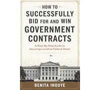 How to Successfully Bid for and Win Government Contracts: A Step-by-Step Guide to Securing Lucrative Federal Deals
