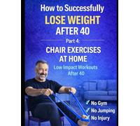 How to Successfully Lose Weight After 40: Part 4: Simple Home Exercises - No Gym, No Jumping, Low Impact