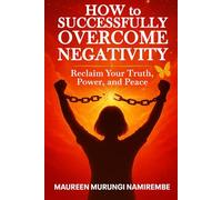 How to Successfully Overcome Negativity: Reclaim Your Truth, Power, and Peace