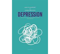How To Support A Loved One With Depression: The Ultimate Guide on How To Help A Loved One With Depression