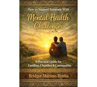 How to Support Someone You Love With Mental Health Challenges: A Faith-based, Culturally sensitive Guide for Families, Churches and Communities