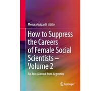 How to Suppress the Careers of Female Social Scientists - Volume 2: An Anti-Manual from Argentina