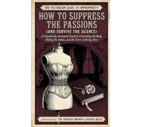 How to Suppress the Passions: A Comically Annotated Guide to Controlling the Body, Hiding the Ankles, and the Terror of Being Alive