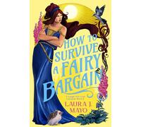 How to Survive a Fairy Bargain: A Laugh-Out-Loud Fairytale What-If