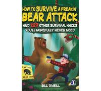 How To Survive A Freakin’ Bear Attack: And 127 Other Survival Hacks You'll Hopefully Never Need