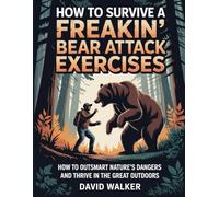 How To Survive A Freakin’ Bear Attack Exercises: How to Outsmart Nature’s Dangers and Thrive in the Great Outdoors