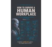 How to Survive a Human Workplace: An AI's Guide to Meetings, Bosses, Coworkers, and Other Glitches: 5