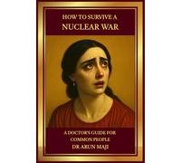 HOW TO SURVIVE A NUCLEAR WAR: A DOCTOR’S GUIDE FOR COMMON PEOPLE