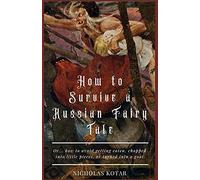How to Survive a Russian Fairy Tale: Or... how to avoid getting eaten, chopped into little pieces, or turned into a goat: 1