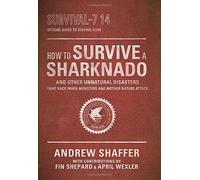 How to Survive a Sharknado and Other Unnatural Disasters: Fight Back When Monsters and Mother Nature Attack