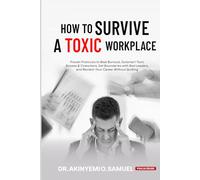 How to Survive a Toxic Workplace: Proven Protocols to Beat Burnout, Outsmart Toxic Bosses & Coworkers, Set Boundaries with Bad Leaders, and Reclaim Your Career Without Quitting