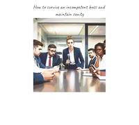 How to survive an incompetent boss and maintain sanity