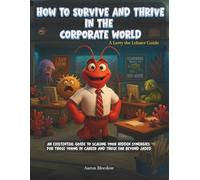 How to Survive and Thrive in the Corporate World: An Existential Guide to Scaling Your Hidden Synergies for Those Young in Career and Those Far Beyond Jaded
