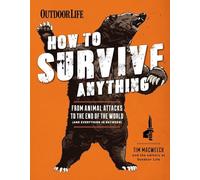 How to Survive Anything: From Animal Attacks to the End of the World (and everything in between)