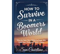 How to Survive as in a Boomer's World (as a Millennial): When the Rules Were Written by People Who Could Buy a House on a Waiter's Salary