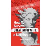 How to Survive Breaking up with a Narcissist: A 90-Day Guide to Healing from Toxic Relationships, No Contact, and Rising as a Sacred Empath.