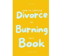 How to Survive Divorce by Burning This Book: 100 Questions Journal for the Year After - Write by Hand, Grieve a Life Item by Item, and Burn What You're Ready to Put Down