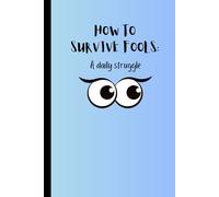 how to survive fools: a daily struggle: A sarcastic and friendly journal for you ,your friends or a gift to your seniors.