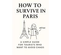 How To Survive in Paris: A Guide For Tourists