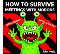 How to Survive Meetings with Morons: 52 Office Nightmares and How to Beat Them