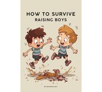 How To Survive Raising Boys: A Funny, Honest Survival Guide for Parents Living in the Beautiful Chaos of Boyhood