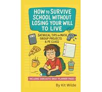 How to Survive School Without Losing Your Will to Live: Satirical tips on dealing with math, group projects, and PE class