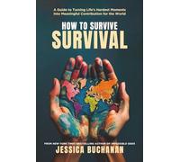 How to Survive Survival: A Guide to Turning Life's Hardest Moments into Meaningful Contribution for the World