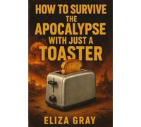 How to Survive the Apocalypse with Just a Toaster