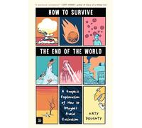 How to Survive the End of the World: A Graphic Exploration of How to Maybe Avoid Extinction