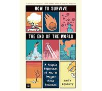 How to Survive the End of the World: A Graphic Exploration of How to Maybe Avoid Extinction
