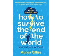 How to Survive the End of the World (When it's in Your Own Head): An Anxiety Survival Guide