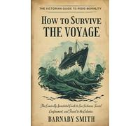 HOW TO SURVIVE THE VOYAGE: The Comically Annotated Guide to Sea Sickness, Social Confinement, and Travel to the Colonies