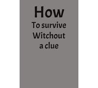 How to Survive Without a Clue: A funny notebook for life’s daily mysteries.