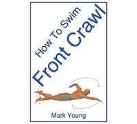 How To Swim Front Crawl: A Step-By-Step Guide For Beginners Learning Front Crawl Technique