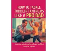 How to Tackle Toddler Tantrums Like a Pro Dad: A Practical Guide to Staying Calm and Confident