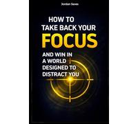 How to Take Back Your Focus and Win in a World Designed to Distract You: A Proven System to Reclaim Your Attention, Beat Digital Overload, and Master Deep Work